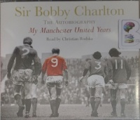 Sir Bobby Charlton The Autobiography - My Manchester United Years written by Bobby Charlton performed by Christian Rodska on Audio CD (Abridged)